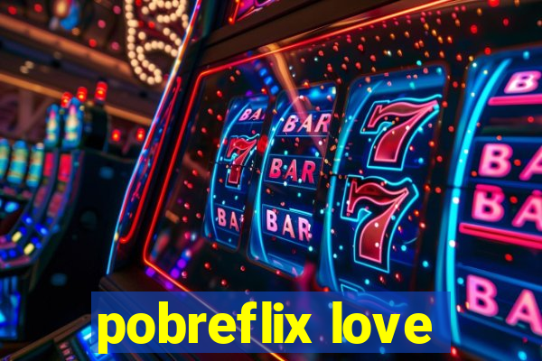 pobreflix love